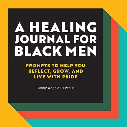 A Healing Journal for Black Men: Prompts to Help You Reflect, Grow, and Live With Pride
