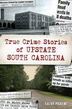 Load image into Gallery viewer, True Crime Stories of Upstate South Carolina
