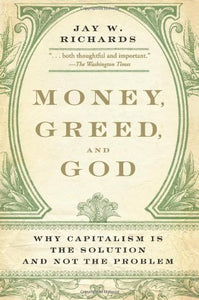 MONEY, GREED, AND GOD: WHY CAPITALISM IS THE SOLUTION AND NOT THE PROBLEM